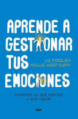 Aprende a gestionar tus emociones: Entiende lo que sientes y vive mejor