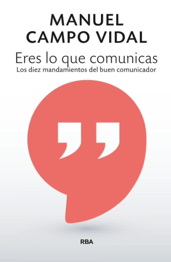 Eres lo que comunicas: Los diez mandamientos del buen comunicador