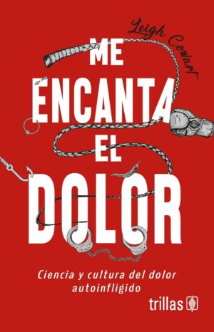 Me encanta el dolor: Ciencia y cultura del dolor autoinfligido